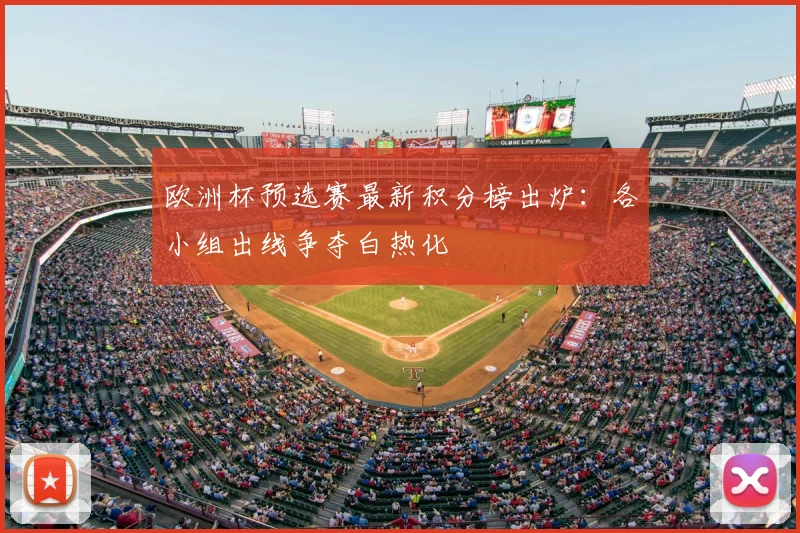 欧洲杯预选赛最新积分榜出炉：各小组出线争夺白热化