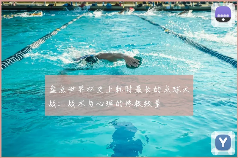 盘点世界杯史上耗时最长的点球大战：战术与心理的终极较量