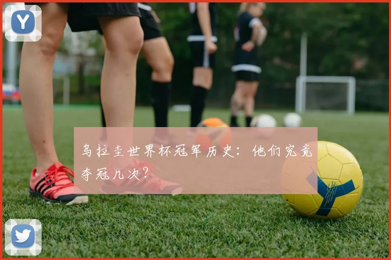 乌拉圭世界杯冠军历史：他们究竟夺冠几次？