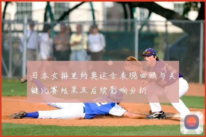 日本女排里约奥运会表现回顾与关键比赛结果及后续影响分析